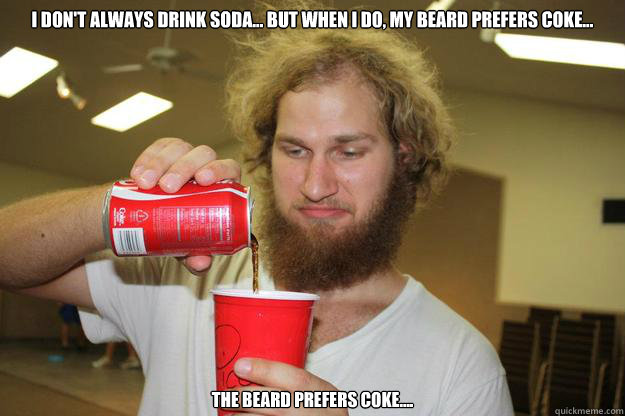 I Don t Always Drink Soda But When I Do My Beard Prefers Coke i-don-t-always-drink-soda-but-when-i-do-my-beard-prefers-coke