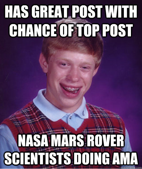 Has great post with chance of top post NASA mars rover scientists doing AMA - Has great post with chance of top post NASA mars rover scientists doing AMA  Bad Luck Brian