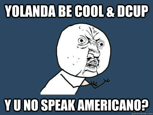 Yolanda Be Cool & dcup y u no speak americano?  Y U No