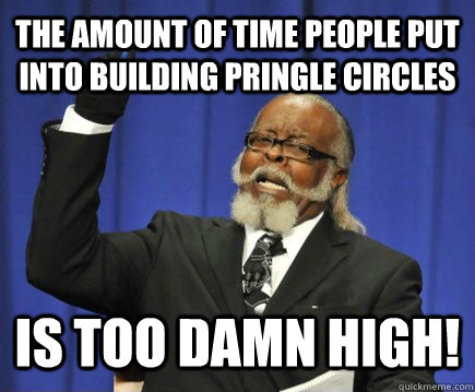 The amount of time people put into building pringle circles is too damn high!  Too Damn High