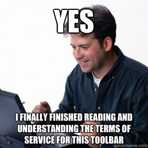 yes i finally finished reading and understanding the terms of service for this toolbar - yes i finally finished reading and understanding the terms of service for this toolbar  Lonely Computer Guy