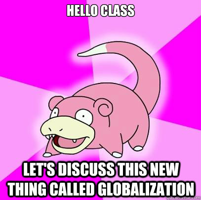 Hello class let's discuss this new thing called globalization  Slowpoke