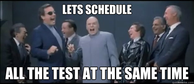 Lets Schedule all the test at the same time - Lets Schedule all the test at the same time  Evil Teachers