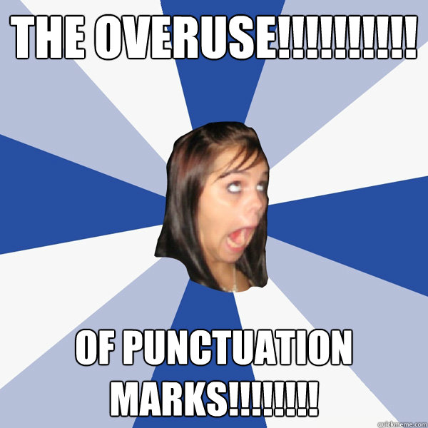 the overuse!!!!!!!!!! of punctuation marks!!!!!!!!  Annoying Facebook Girl