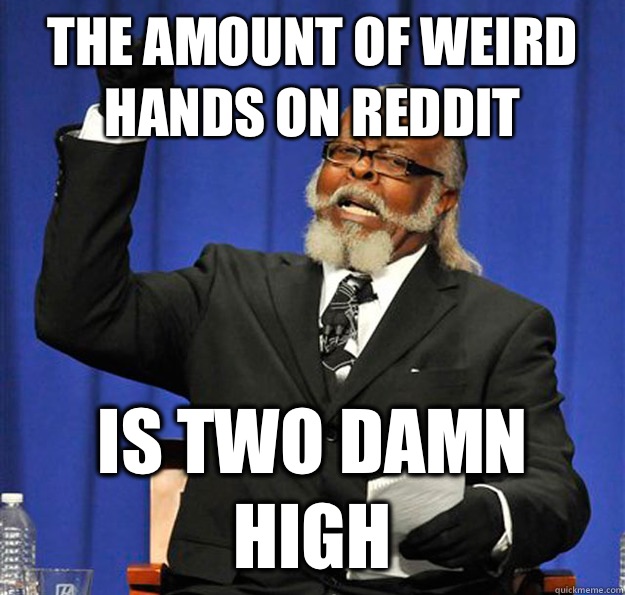 The amount of weird hands on Reddit Is two damn high  Jimmy McMillan
