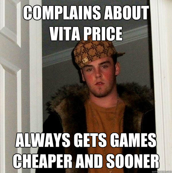 COmplains about
vita price always gets games cheaper and sooner - COmplains about
vita price always gets games cheaper and sooner  Scumbag Steve