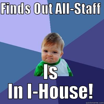 FINDS OUT ALL-STAFF  IS IN I-HOUSE! Success Kid