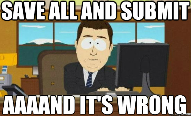 Save all and submit AAAAND IT'S wrong  aaaand its gone