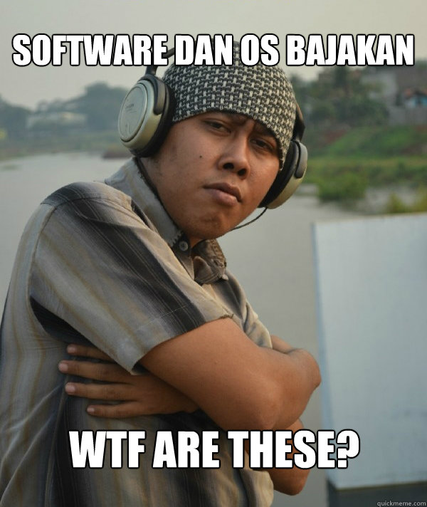 SOFTWARE DAN OS BAJAKAN wtf are these?  Amin Rich Man