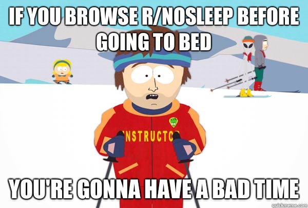 If you browse r/nosleep before going to bed You're gonna have a bad time  Super Cool Ski Instructor