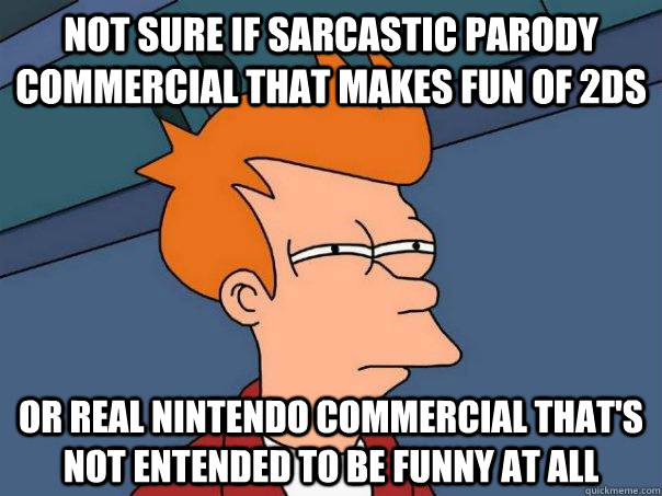 not sure if sarcastic parody  commercial that makes fun of 2ds or real nintendo commercial that's not entended to be funny at all - not sure if sarcastic parody  commercial that makes fun of 2ds or real nintendo commercial that's not entended to be funny at all  Futurama Fry
