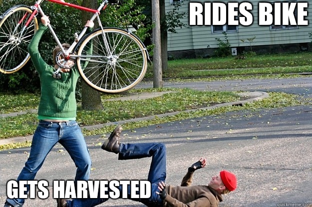 Rides bike Gets harvested - Rides bike Gets harvested  Angry Bicycle Safety Advocate