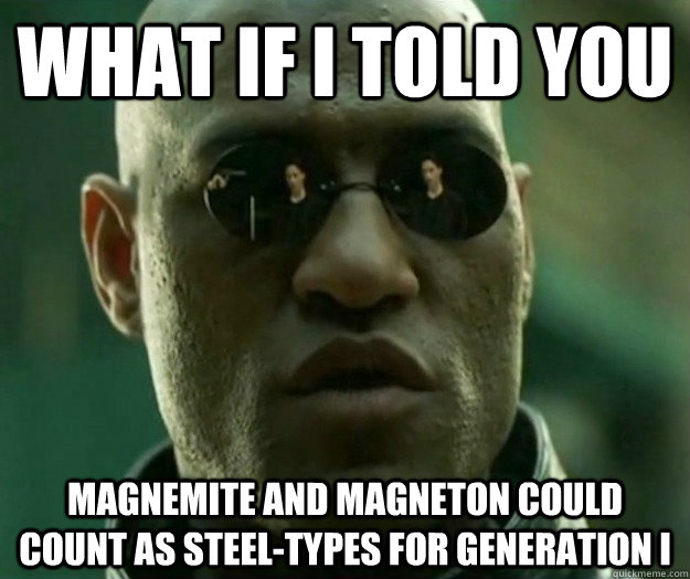 WHAT IF I TOLD YOU Magnemite and Magneton could count as Steel-types for Generation I  Hi- Res Matrix Morpheus