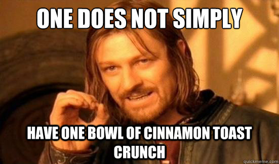 One Does Not Simply have one bowl of cinnamon toast crunch  Boromir