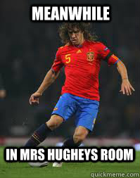 Meanwhile in Mrs hugheys room  Carles Puyol