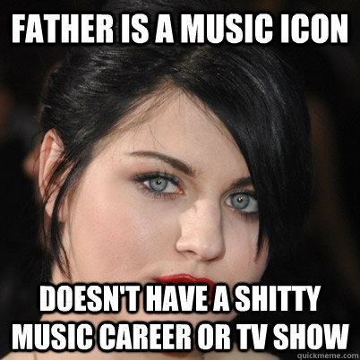 Father is a music icon Doesn't have a shitty music career or tv show  