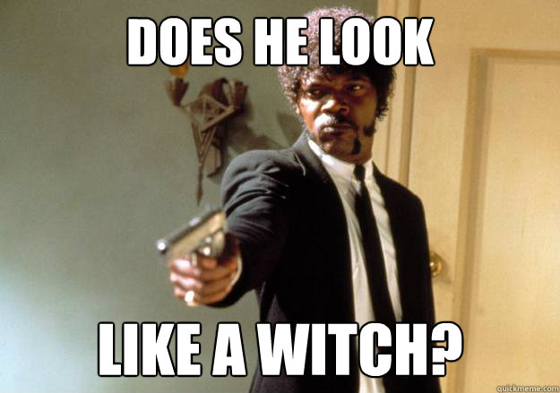 DOES HE LOOK Like a witch?  Samuel L Jackson