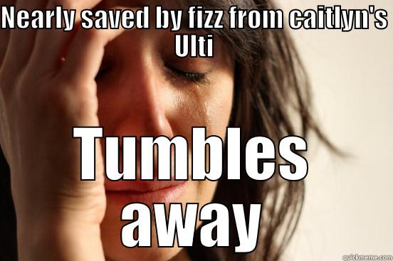 NEARLY SAVED BY FIZZ FROM CAITLYN'S ULTI TUMBLES AWAY First World Problems