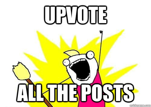 Upvote ALL THE posts  x all the y