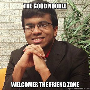THE GOOD NOODLE WELCOMES THE FRIEND ZONE  