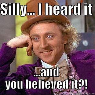 SILLY... I HEARD IT  ...AND YOU BELIEVED IT?! Condescending Wonka