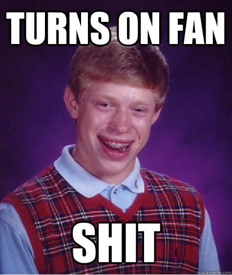turns on fan shit  Bad Luck Brian