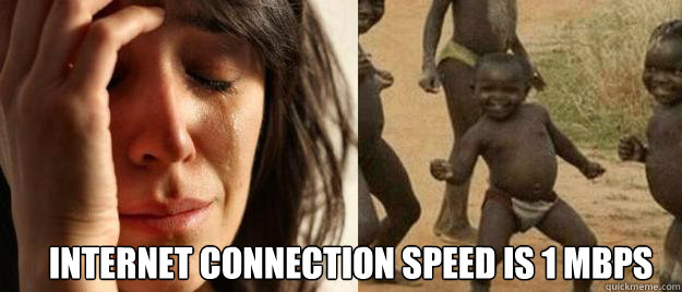  internet connection speed is 1 mbps  First World Problems  Third World Success