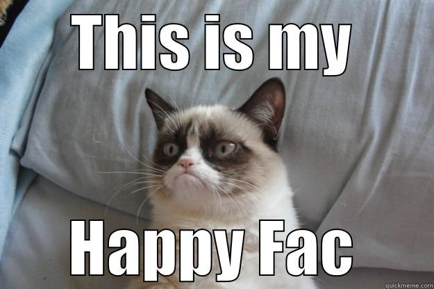 Grumpy Happy - THIS IS MY HAPPY FAC Grumpy Cat