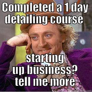 COMPLETED A 1 DAY DETAILING COURSE  STARTING UP BUSINESS? TELL ME MORE Condescending Wonka