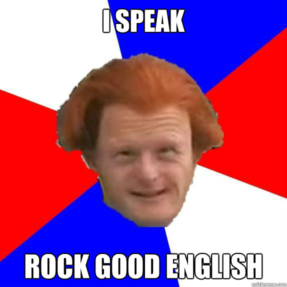 I speak Rock good english  Dutch Mongoloid