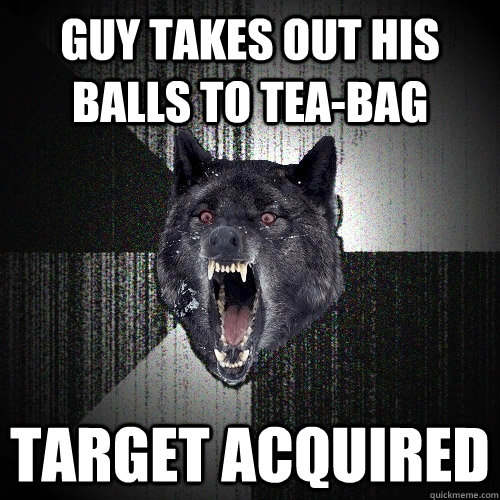 GUY TAKES OUT HIS BALLS TO TEA-BAG TARGET ACQUIRED  - GUY TAKES OUT HIS BALLS TO TEA-BAG TARGET ACQUIRED   Insanity Wolf
