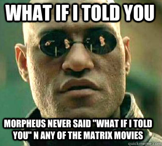 what if i told you Morpheus never said 