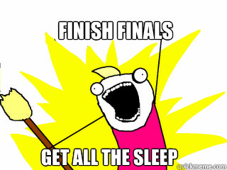 Finish Finals Get All the Sleep  All The Things