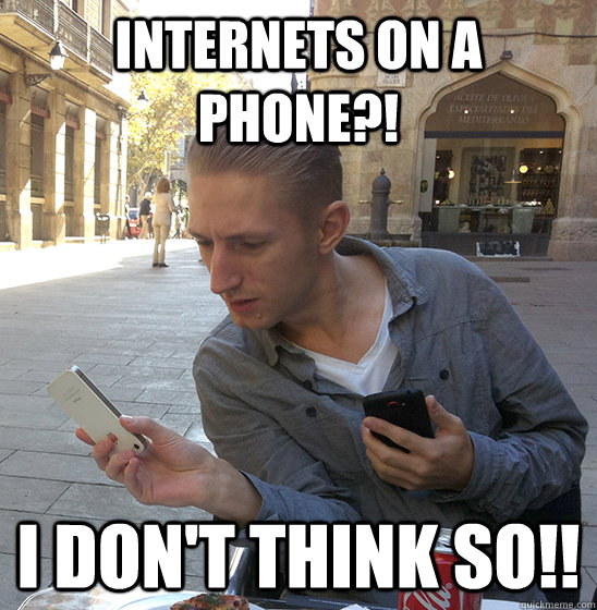 internets on a phone?! I don't think so!!  Sceptic guy on smartphones
