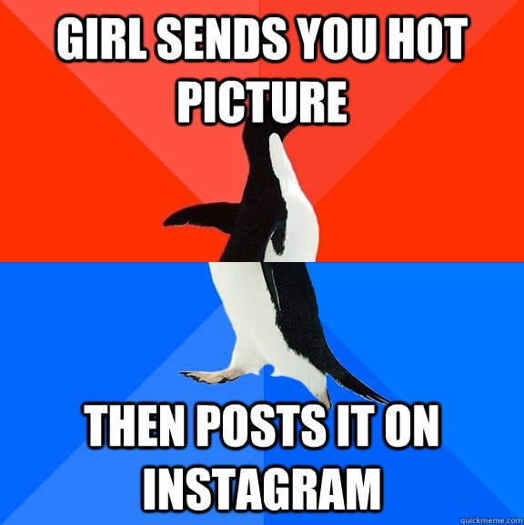 Girl sends you hot picture Then posts it on instagram  Socially Awesome Awkward Penguin