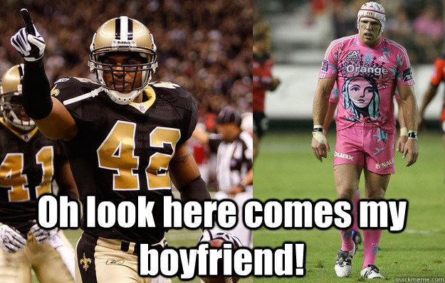 Oh look here comes my boyfriend!  NFL vs Rugby