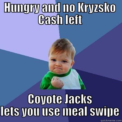 HUNGRY AND NO KRYZSKO CASH LEFT COYOTE JACKS LETS YOU USE MEAL SWIPE Success Kid