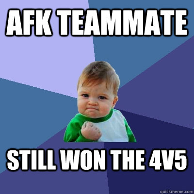 AFK Teammate Still won the 4v5  Success Kid