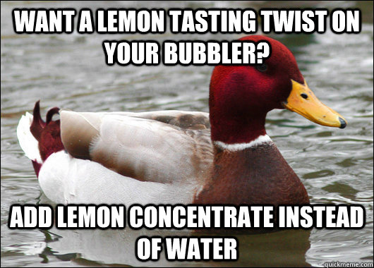 Want a lemon tasting twist on your bubbler? Add lemon concentrate instead of water  Malicious Advice Mallard