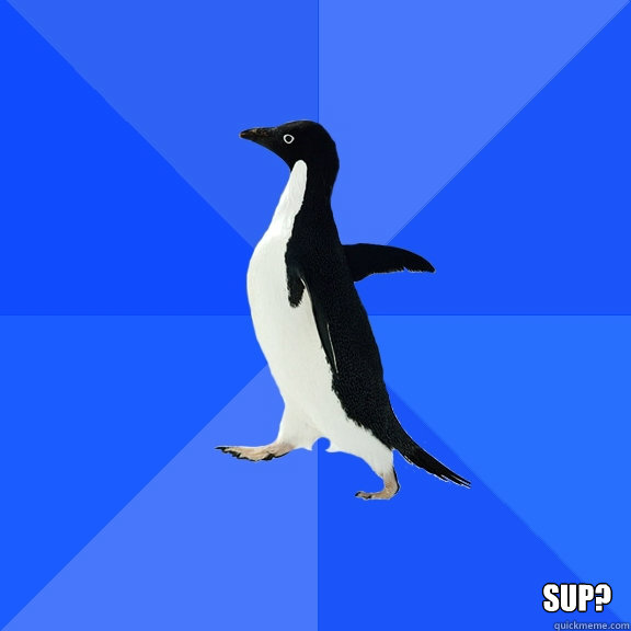 Sup?    Socially Awkward Penguin