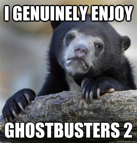 I genuinely enjoy Ghostbusters 2
  Confession Bear