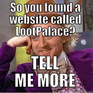 SO YOU FOUND A WEBSITE CALLED LOOTPALACE? TELL ME MORE Condescending Wonka