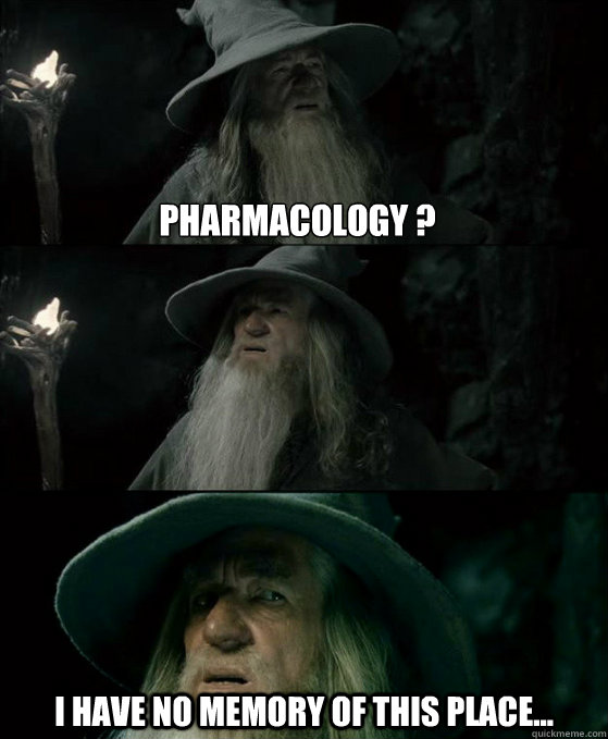 Pharmacology ? I have no memory of this place... - Pharmacology ? I have no memory of this place...  Confused Gandalf