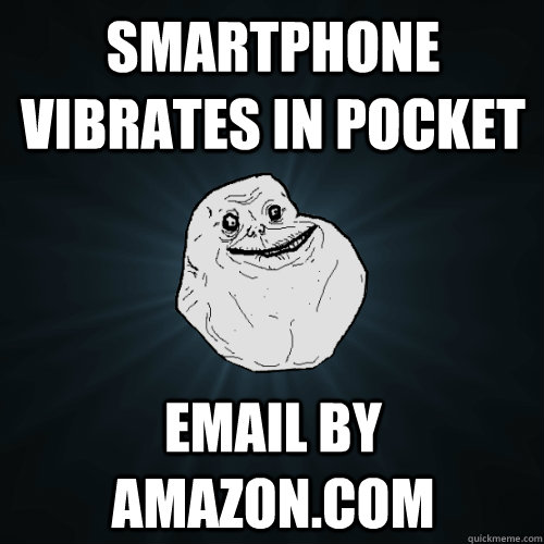 Smartphone vibrates in pocket email by amazon.com  Forever Alone