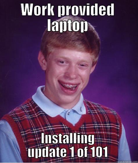 WORK PROVIDED LAPTOP INSTALLING UPDATE 1 OF 101 Bad Luck Brian