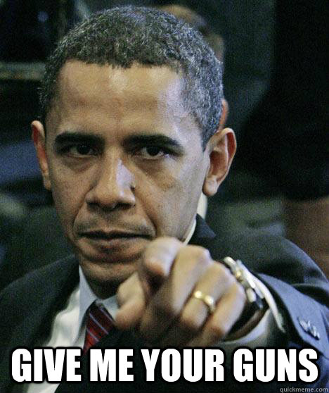  Give me your guns  Pissed Off Obama