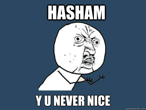 Hasham y u never nice   Y U No