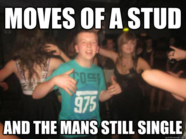 Moves of a stud And the mans still single - Moves of a stud And the mans still single  Misc