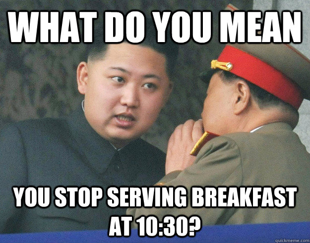 What do you mean  you stop serving breakfast at 10:30?  Hungry Kim Jong Un