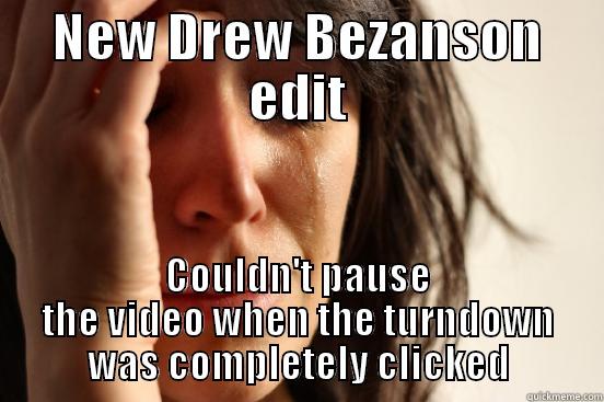 NEW DREW BEZANSON EDIT COULDN'T PAUSE THE VIDEO WHEN THE TURNDOWN WAS COMPLETELY CLICKED First World Problems